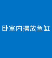昌邑阴阳风水化煞一百四十七——卧室内摆放鱼缸